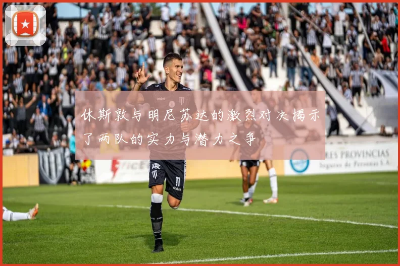 休斯敦与明尼苏达的激烈对决揭示了两队的实力与潜力之争
